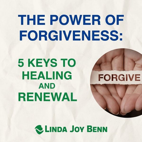 The Power of Forgiveness: 5 Keys to Healing and Renewal