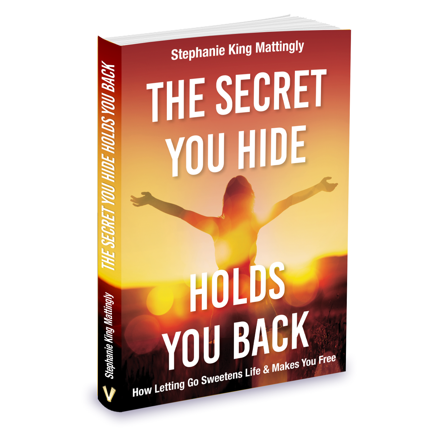 CHAPTER ONE: The Secret You Hide Holds You Back: How Letting Go Sweetens Life and Makes You Free