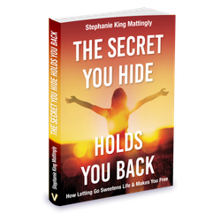 CHAPTER ONE: The Secret You Hide Holds You Back: How Letting Go Sweetens Life and Makes You Free