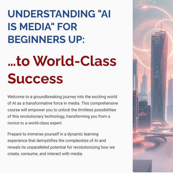 UNDERSTANDING "AI IS MEDIA" FOR BEGINNERS UP:   …to World-Class Success A New Course by Media Mike Hayes