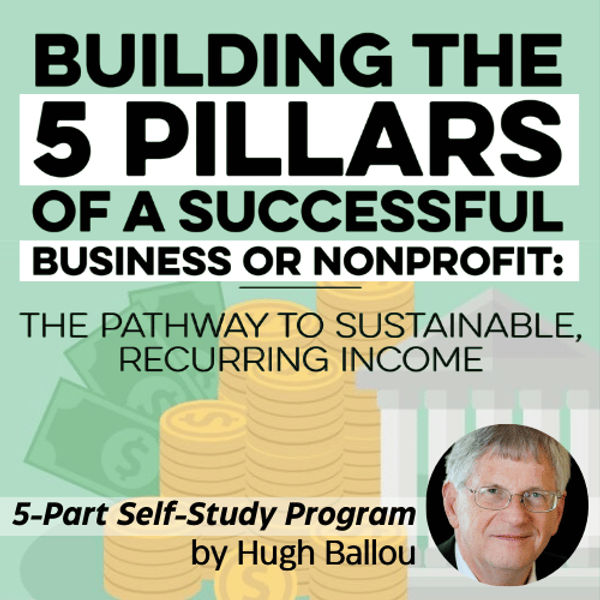 Building the 5 Pillars of a Successful Business or Nonprofit: The Pathway to Sustainable, Recurring Income