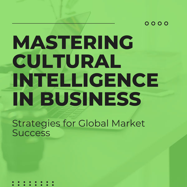 Mastering Cultural Intelligence in Business: Strategies for Global Market Success