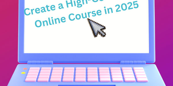 Course: How to Create a High-Converting Online Course in 2025 · The ...