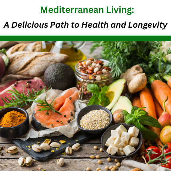 Mediterranean Living: A Delicious Path to Health and Longevity