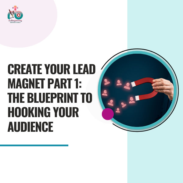 Create Your Lead Magnet Part 1: The Blueprint to Hooking Your Audience