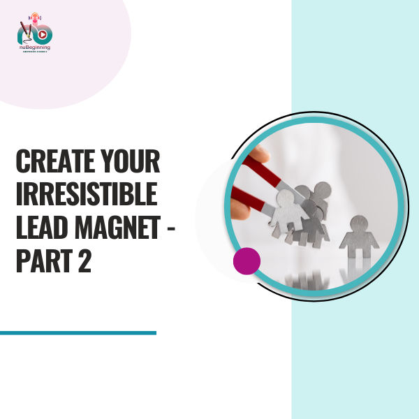 Create Your Irresistible Lead Magnet - Part 2: Unlock the Secrets to Success!