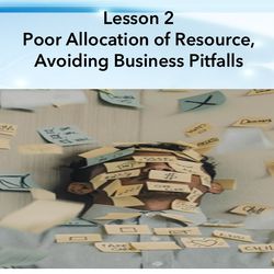 Lesson 2_Poor Allocation of Resource, Avoiding Common Business Pitfalls