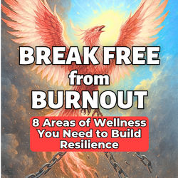 Break Free from Burnout: 8 Areas of Wellness You Need to Build Resilience