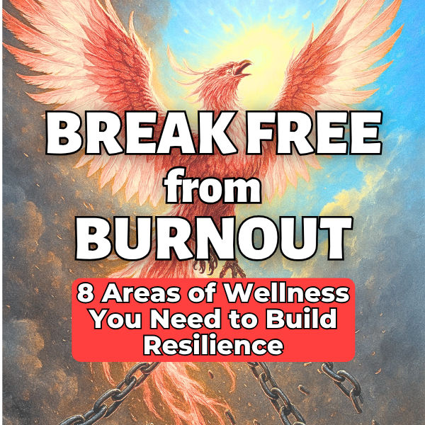 Break Free from Burnout: 8 Areas of Wellness You Need to Build Resilience