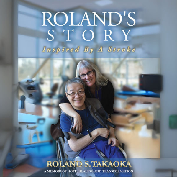Roland's Story:  Inspired By A Stroke.  A Journey of Hope, Healing & Transformation