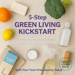 Your 5-Step Green Living Kickstart: Simple Shifts to Detox Your Life 