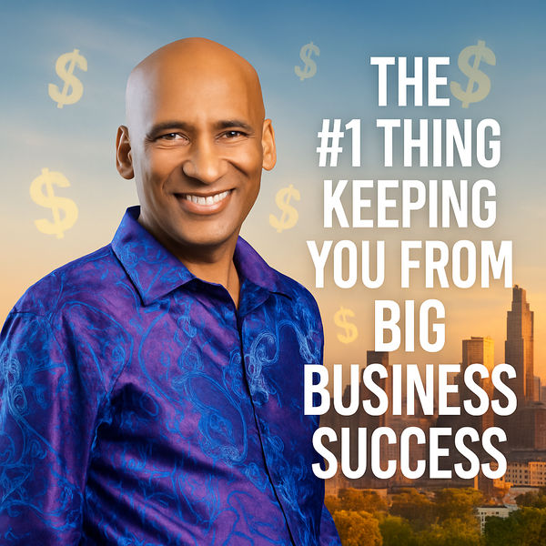 The #1 Thing Keeping You From Big Business Success