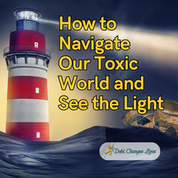 How to Navigate Our Toxic World and See the Light