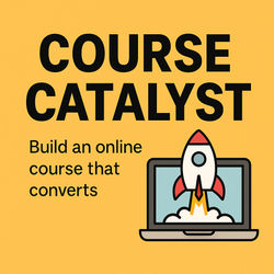 Course Catalyst™: Six Easy Steps to Create an Online Course that Converts