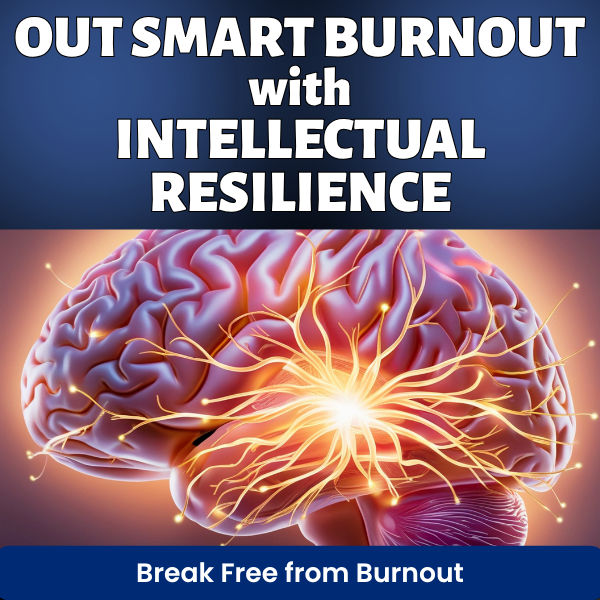Out Smart Burnout with Intellectual Resilience
