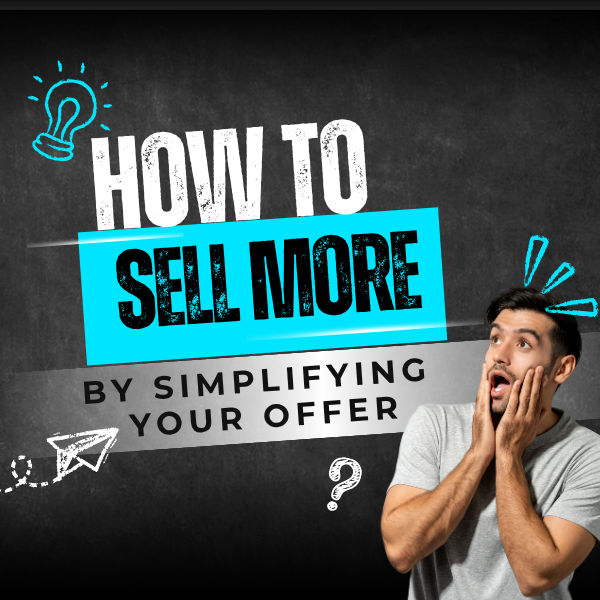 How to Sell More by Simplifying Your Offer
