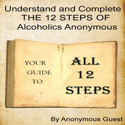 Understand and Complete the 12 Steps of Alcoholics Anonymous - with a Male Narrator