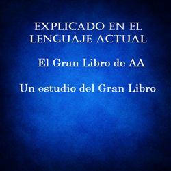 Explicado en el lenguaje actual - El Gran Libro de AA - Un estudio del Gran Libro - PDF