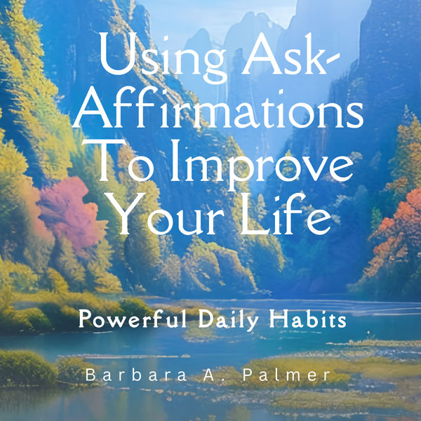 Ask-Affirmations To Improve Your Life: An Online Course by Barbara Palmer