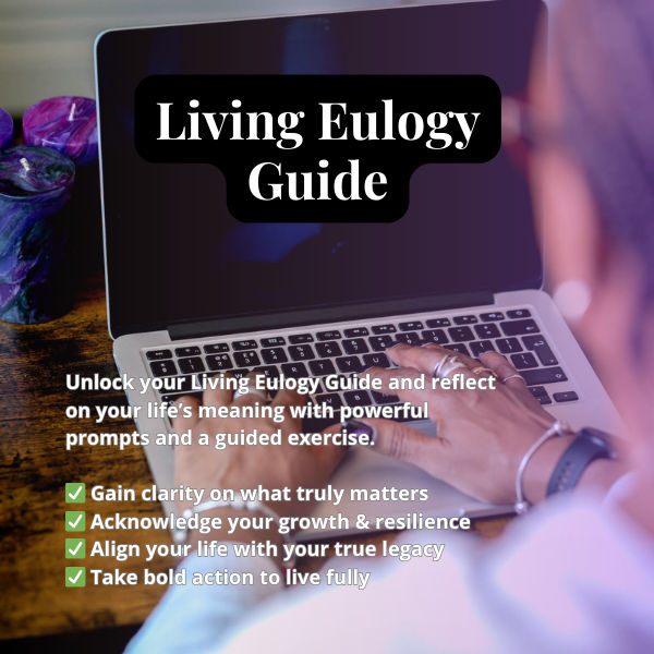 Write Your Living Eulogy: Start Living Your True Legacy Today 