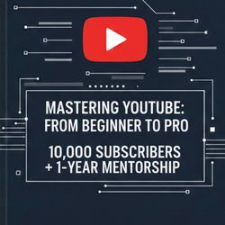 Mastering YouTube: From Beginner to Pro – 10,000 Subscribers + 1-Year Mentorship