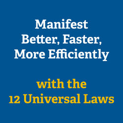Manifest Better, Faster, More Efficiently with the 12 Universal Laws