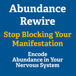 Abundance Rewire: Stop Blocking Your Manifestation, Encode Abundance in your Nervous System