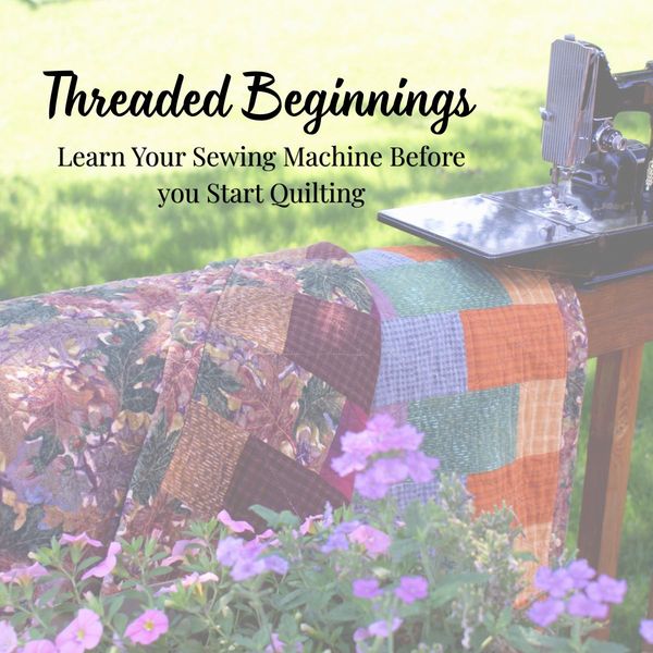 Threaded Beginnings: Learn how to use your sewing machine before you start quilting.