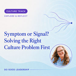 Symptom or Signal? Solving the Right Culture Problem First