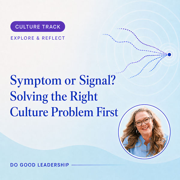 Symptom or Signal? Solving the Right Culture Problem First