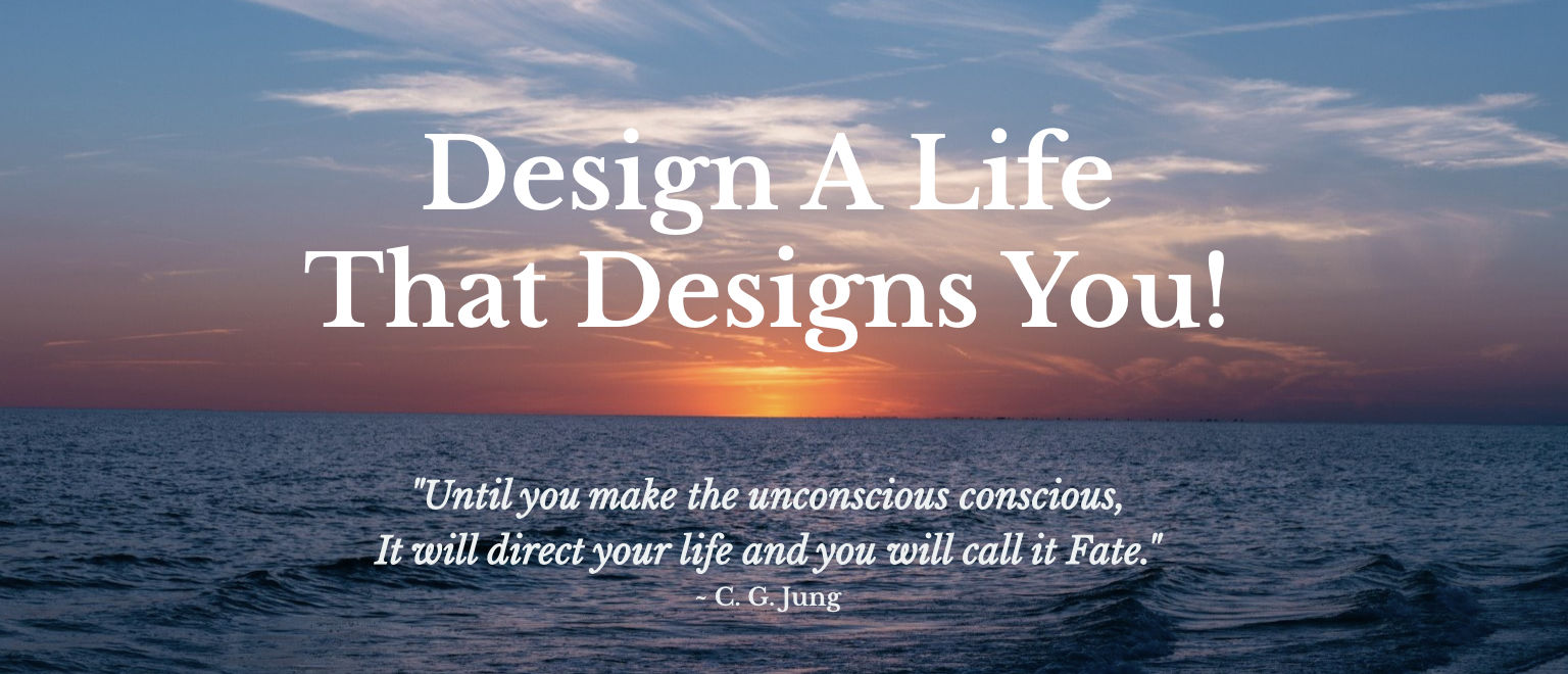 Design A Life That Designs You...