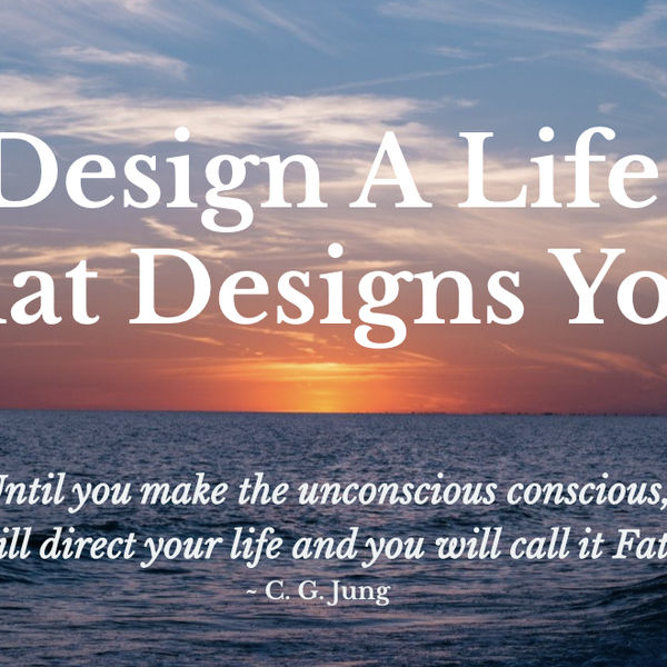 Design A Life That Designs You...