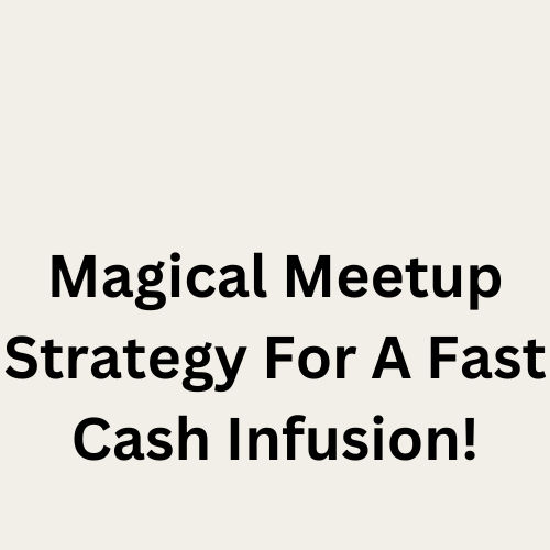 Magical Meetup Strategy For A Fast Cash Infusion! -Mini Course