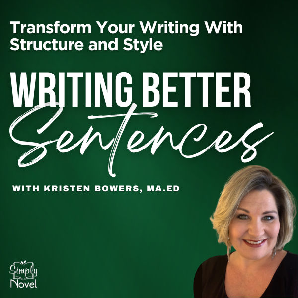 Writing Better Sentences: Transform Your Writing With Structure and Style