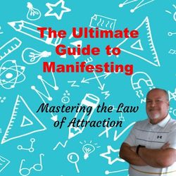 The Ultimate Guide to Manifesting: Mastering the Law of Attraction