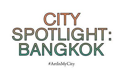 City Spotlight: Bangkok | #ArtInMyCity