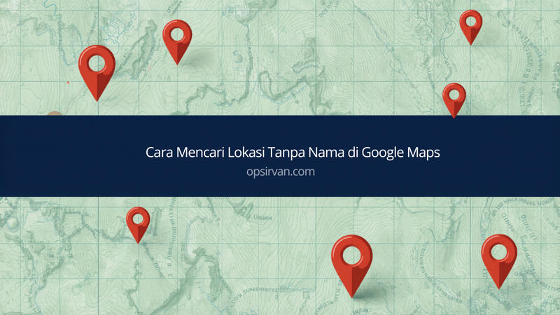 Cara Mencari Lokasi Tanpa Nama di Google Maps
