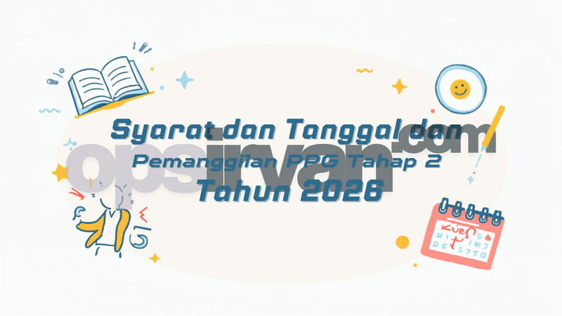 Syarat dan Tanggal Pemanggilan PPG Tahap 2 Tahun 2026