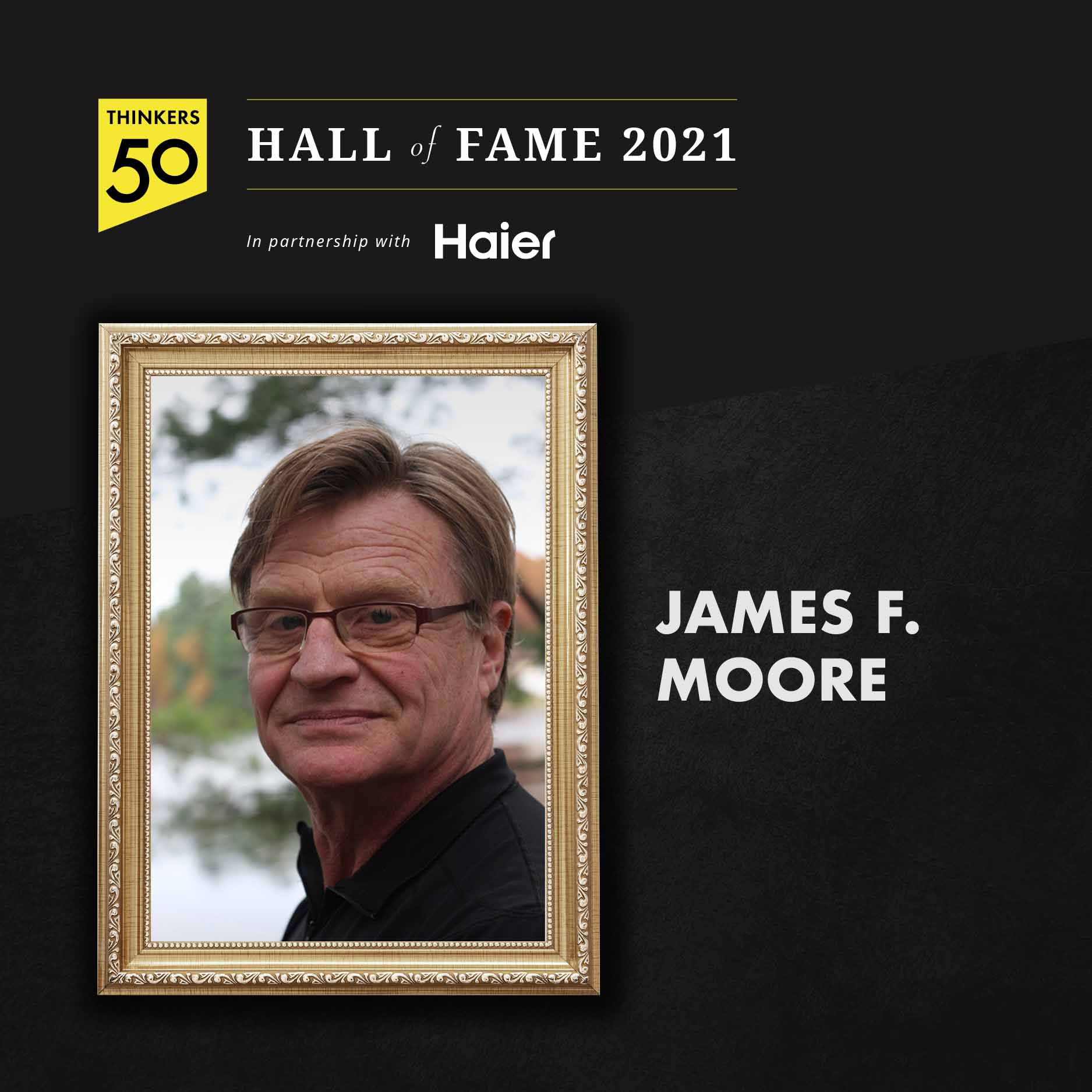 James F. Moore has been inducted into the Thinkers50 Hall of Fame 2021, in partnership with Haier.