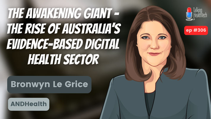 306 - The awakening giant - The rise of Australia's evidence-based digital  health sector. Bronwyn Le Grice, ANDHealth