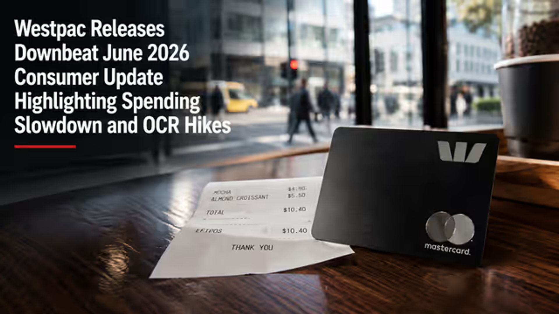 Westpac Releases Downbeat June 2026 Consumer Update Highlighting Spending Slowdown and OCR Hikes