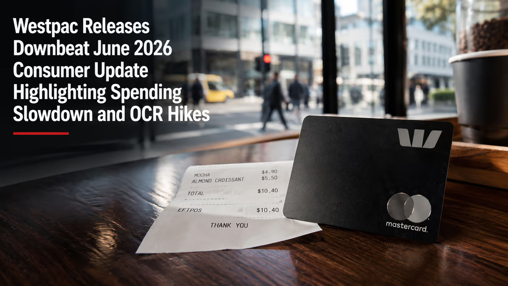 Westpac Releases Downbeat June 2026 Consumer Update Highlighting Spending Slowdown and OCR Hikes
