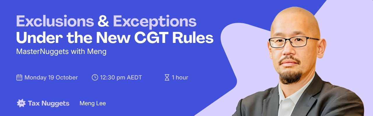 MasterNuggets with Meng: Exclusions & Exceptions Under the New CGT Rules