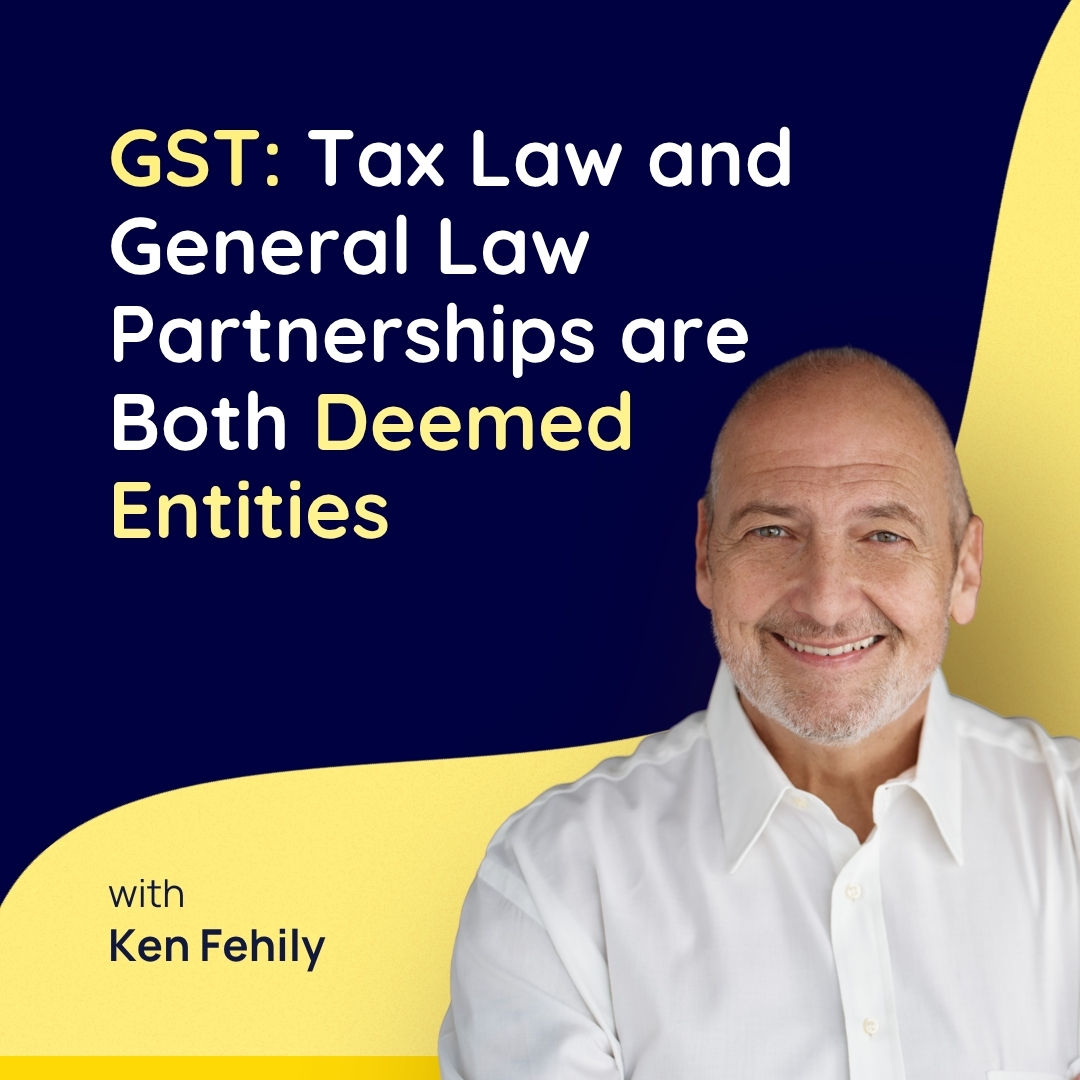 GST: Tax Law and General Law Partnerships are Both Deemed Entities