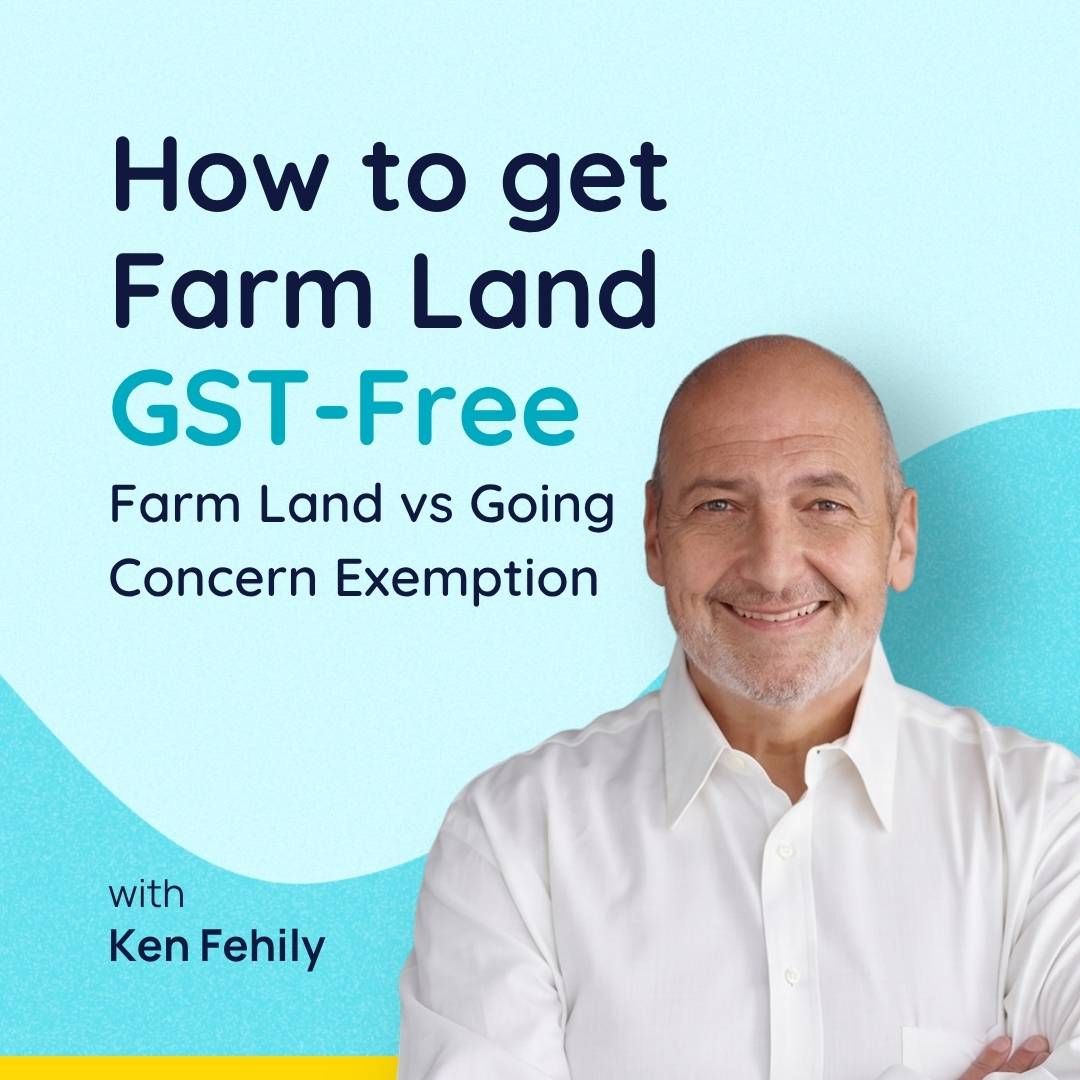 How to get Farm Land GST-Free: Farm Land vs Going Concern Exemption