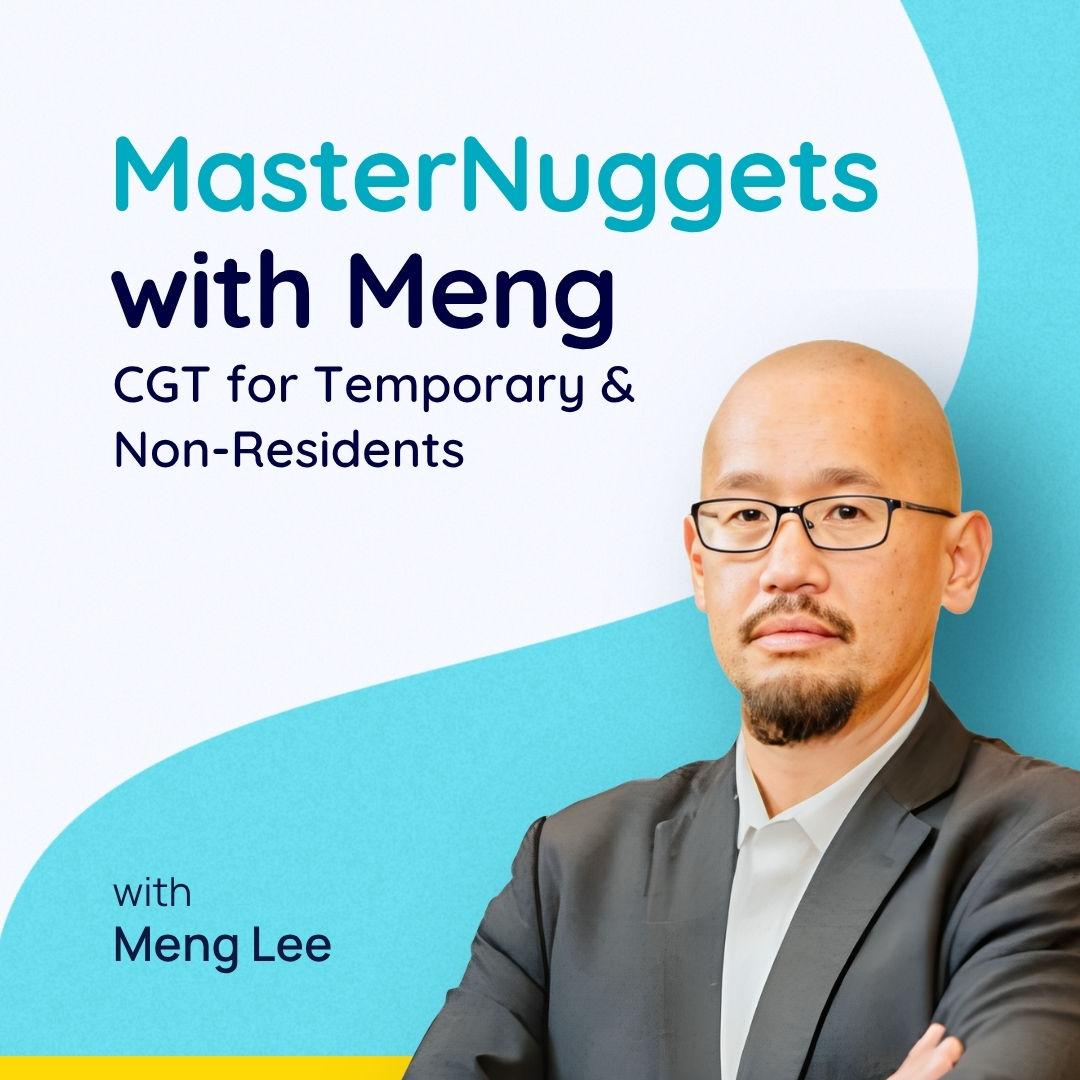 MasterNuggets with Meng: CGT for Temporary & Non-Residents