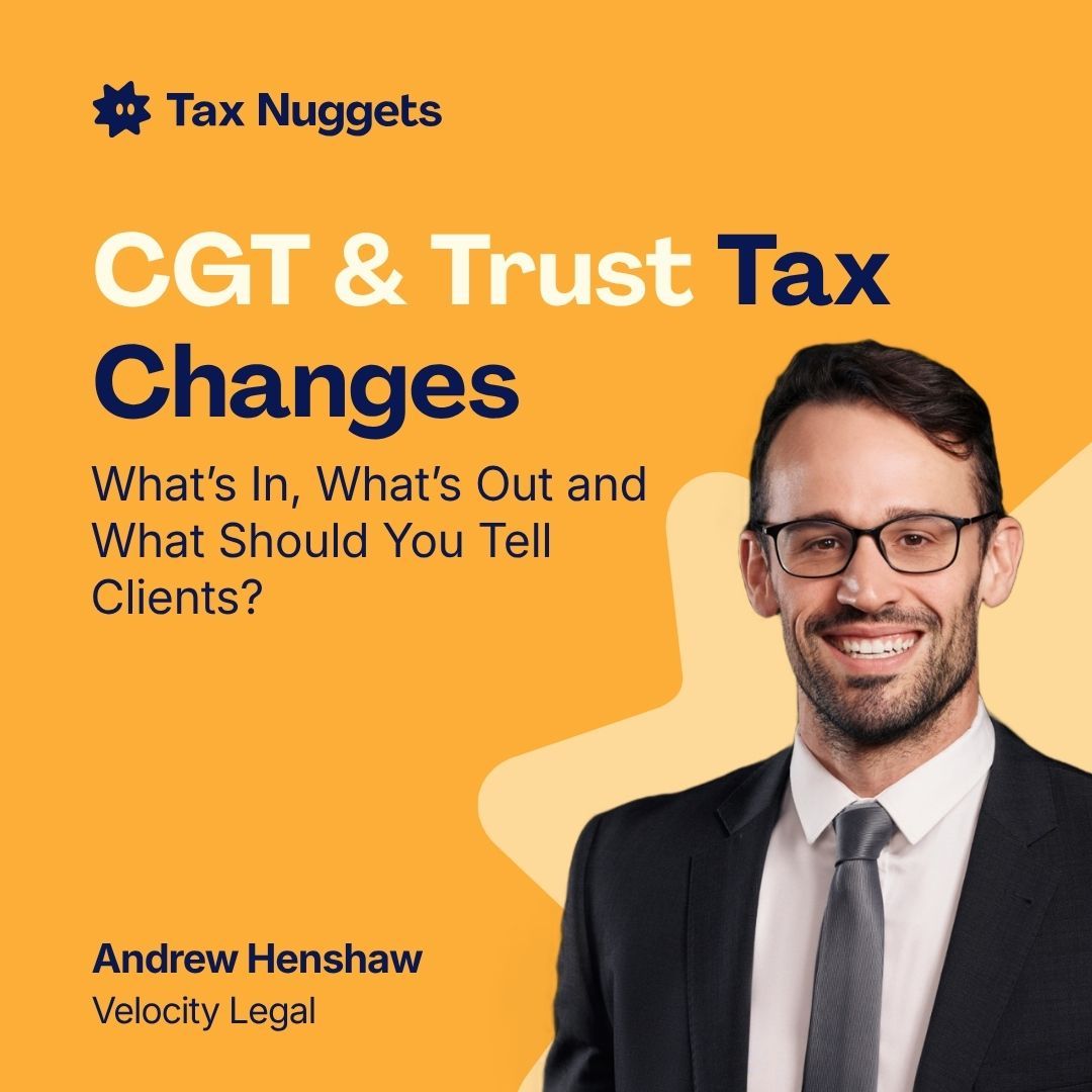 CGT & Trust Tax Changes: What’s In, What’s Out and What Should You Tell Clients?