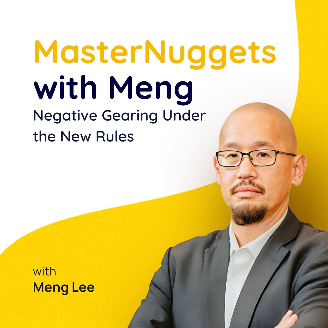 MasterNuggets with Meng: Negative Gearing Under the New Rules