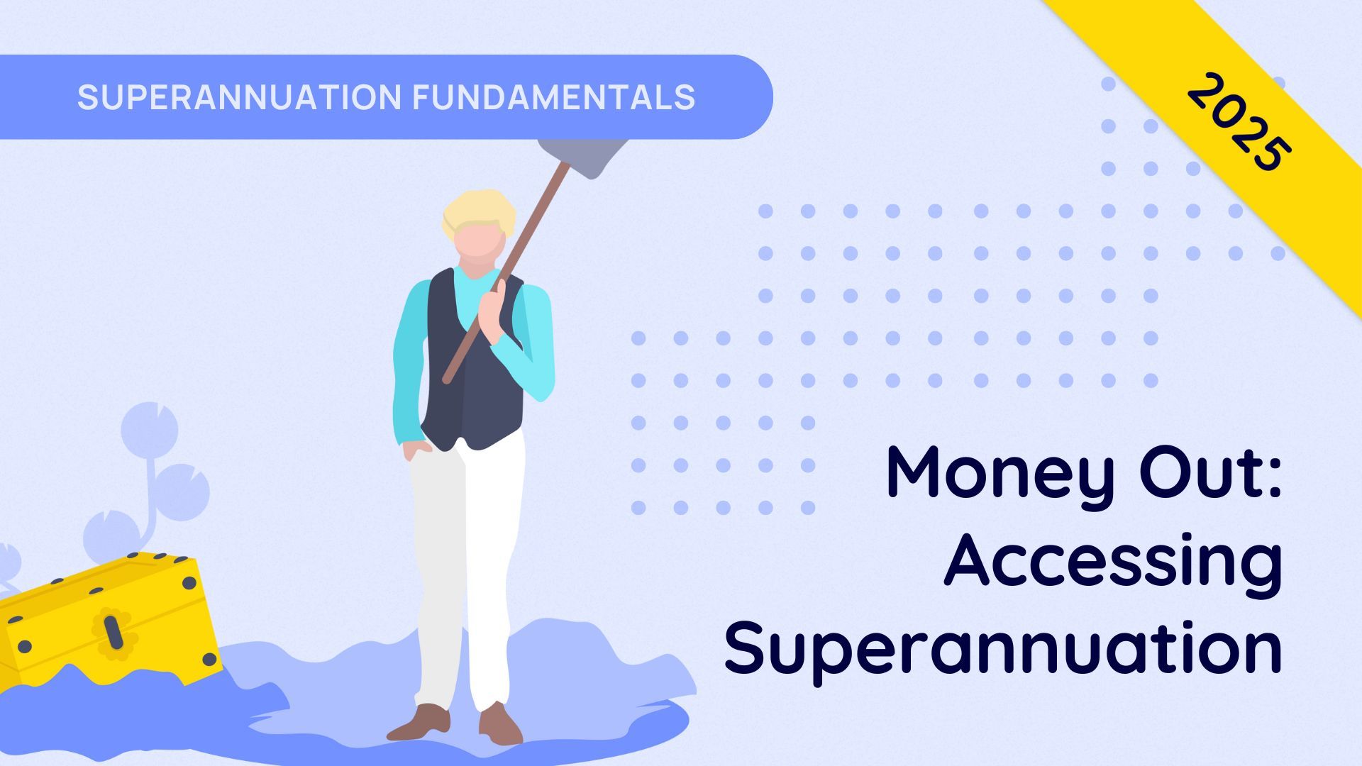 Money Out: Accessing Superannuation - Super Fundamentals - 2025