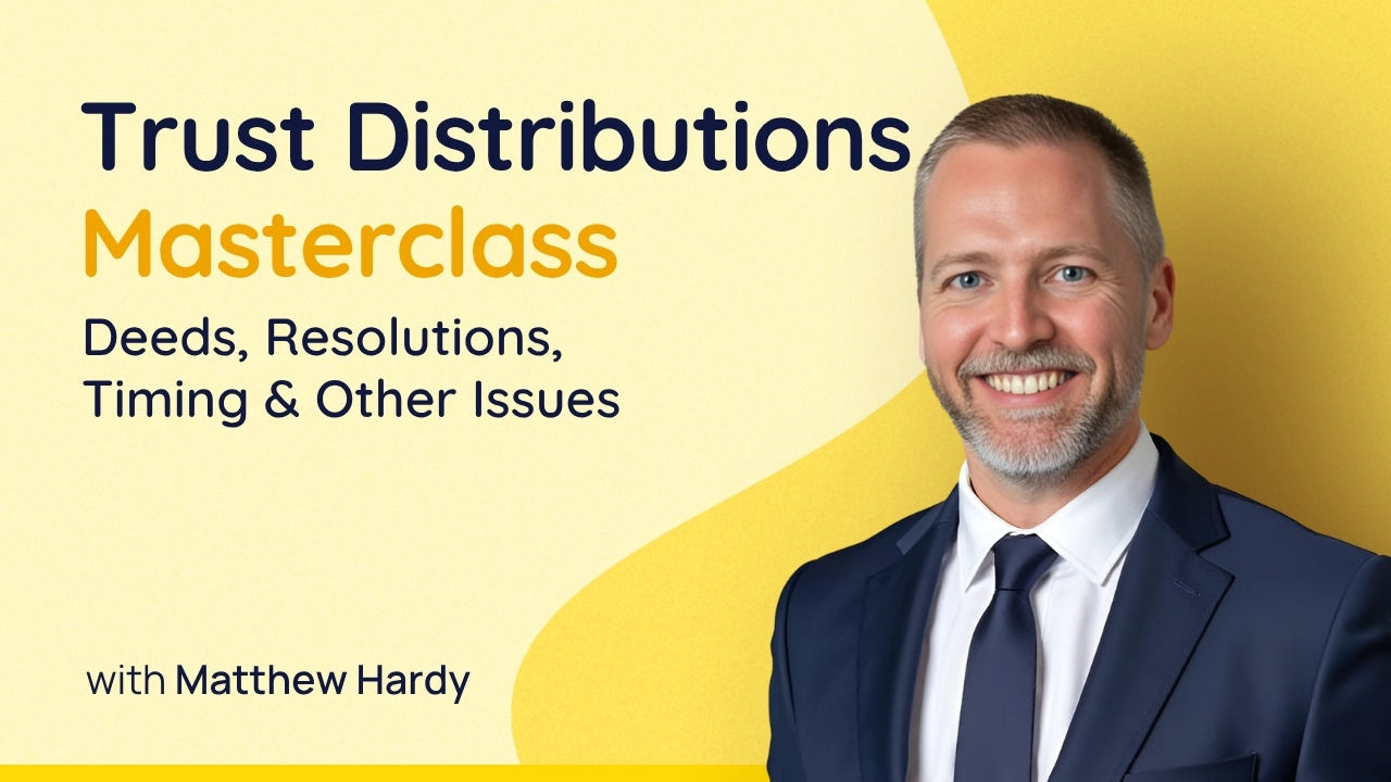 Trust Distributions Masterclass: Deeds, Resolutions, Timing & Other Issues